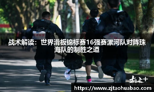 战术解读：世界滑板锦标赛16强赛漯河队对阵珠海队的制胜之道