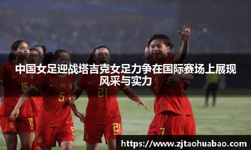 中国女足迎战塔吉克女足力争在国际赛场上展现风采与实力